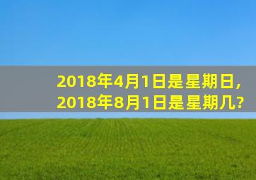 2018年4月1日是星期日,2018年8月1日是星期几?