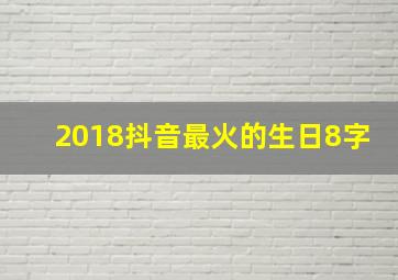 2018抖音最火的生日8字