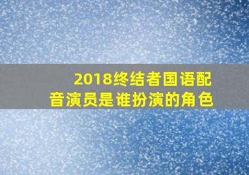 2018终结者国语配音演员是谁扮演的角色