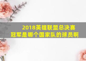 2018英雄联盟总决赛冠军是哪个国家队的球员啊