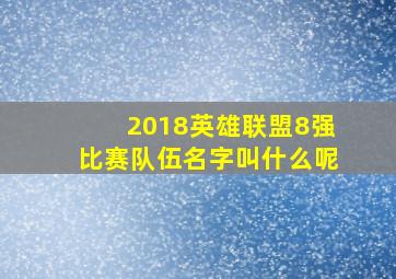 2018英雄联盟8强比赛队伍名字叫什么呢