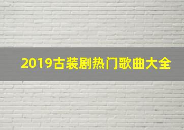 2019古装剧热门歌曲大全