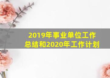 2019年事业单位工作总结和2020年工作计划