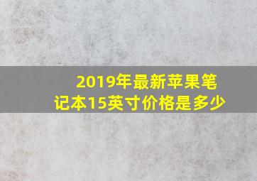 2019年最新苹果笔记本15英寸价格是多少