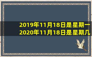 2019年11月18日是星期一2020年11月18日是星期几