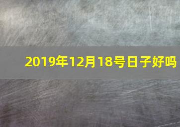 2019年12月18号日子好吗