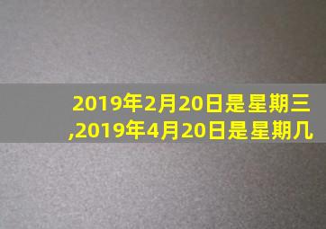 2019年2月20日是星期三,2019年4月20日是星期几