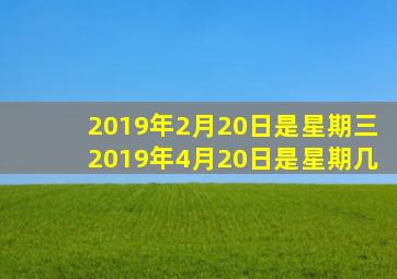 2019年2月20日是星期三2019年4月20日是星期几