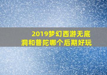 2019梦幻西游无底洞和普陀哪个后期好玩