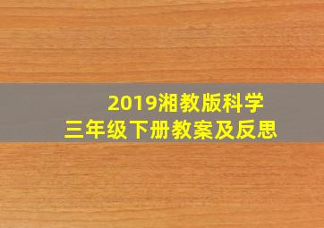 2019湘教版科学三年级下册教案及反思