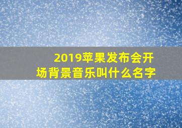 2019苹果发布会开场背景音乐叫什么名字