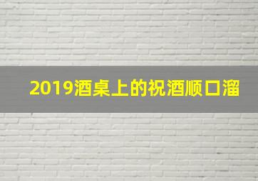 2019酒桌上的祝酒顺口溜