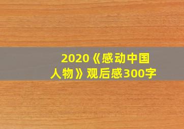 2020《感动中国人物》观后感300字