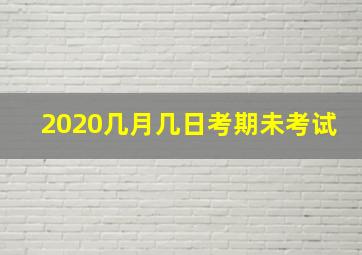 2020几月几日考期未考试