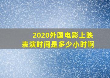 2020外国电影上映表演时间是多少小时啊