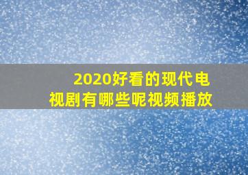 2020好看的现代电视剧有哪些呢视频播放