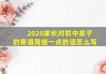 2020家长对初中孩子的寄语简短一点的话怎么写