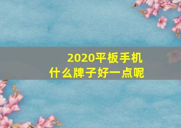 2020平板手机什么牌子好一点呢