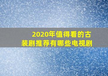 2020年值得看的古装剧推荐有哪些电视剧