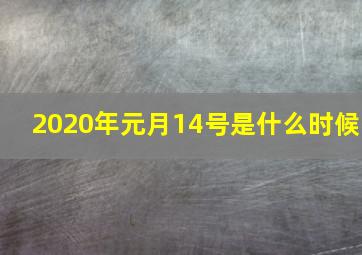 2020年元月14号是什么时候