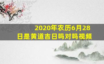 2020年农历6月28日是黄道吉日吗对吗视频