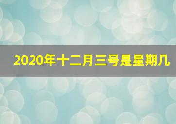 2020年十二月三号是星期几