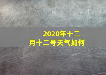 2020年十二月十二号天气如何