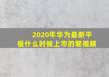 2020年华为最新平板什么时候上市的呢视频