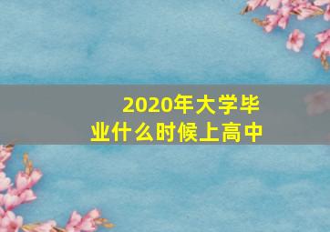 2020年大学毕业什么时候上高中