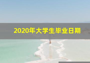 2020年大学生毕业日期