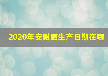 2020年安耐晒生产日期在哪