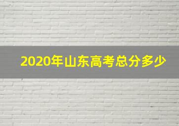 2020年山东高考总分多少