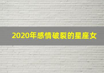 2020年感情破裂的星座女