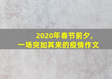 2020年春节前夕,一场突如其来的疫情作文