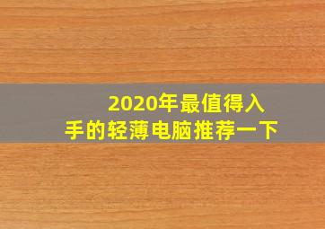 2020年最值得入手的轻薄电脑推荐一下