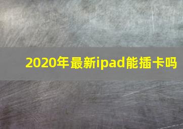 2020年最新ipad能插卡吗