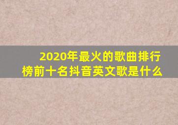 2020年最火的歌曲排行榜前十名抖音英文歌是什么