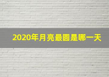 2020年月亮最圆是哪一天