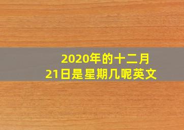 2020年的十二月21日是星期几呢英文