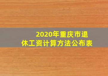 2020年重庆市退休工资计算方法公布表