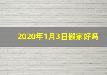 2020年1月3日搬家好吗