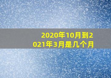 2020年10月到2021年3月是几个月