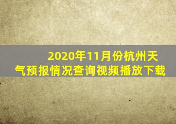 2020年11月份杭州天气预报情况查询视频播放下载