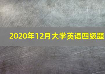 2020年12月大学英语四级题