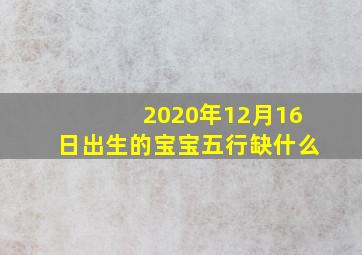 2020年12月16日出生的宝宝五行缺什么