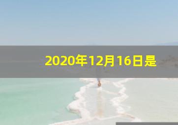 2020年12月16日是