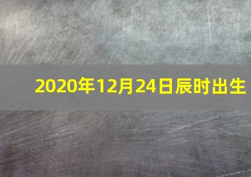 2020年12月24日辰时出生