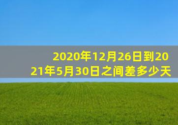 2020年12月26日到2021年5月30日之间差多少天