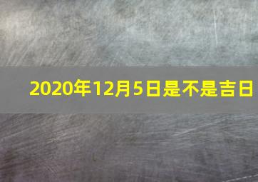 2020年12月5日是不是吉日