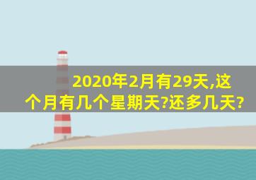 2020年2月有29天,这个月有几个星期天?还多几天?